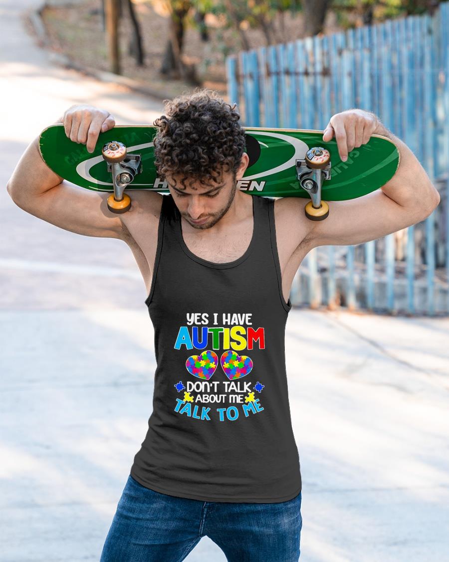 Yes I Have Autism Don't Talk About Me Talk To Me Shirt
