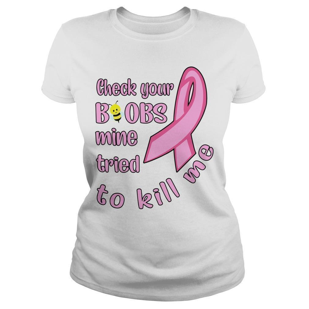 Breast Cancer Check Your Boobs Mine Tried To Kill Me Longsleeve