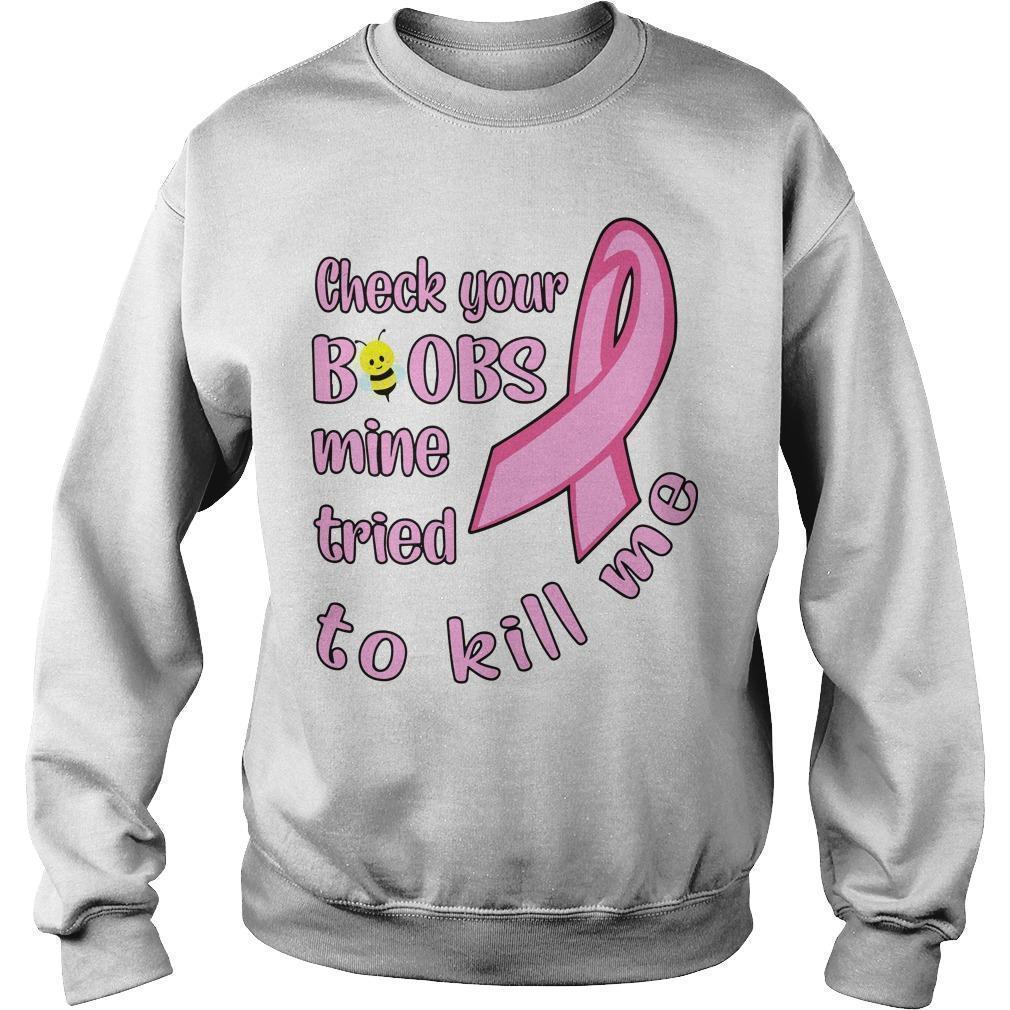 Breast Cancer Check Your Boobs Mine Tried To Kill Me Sweater