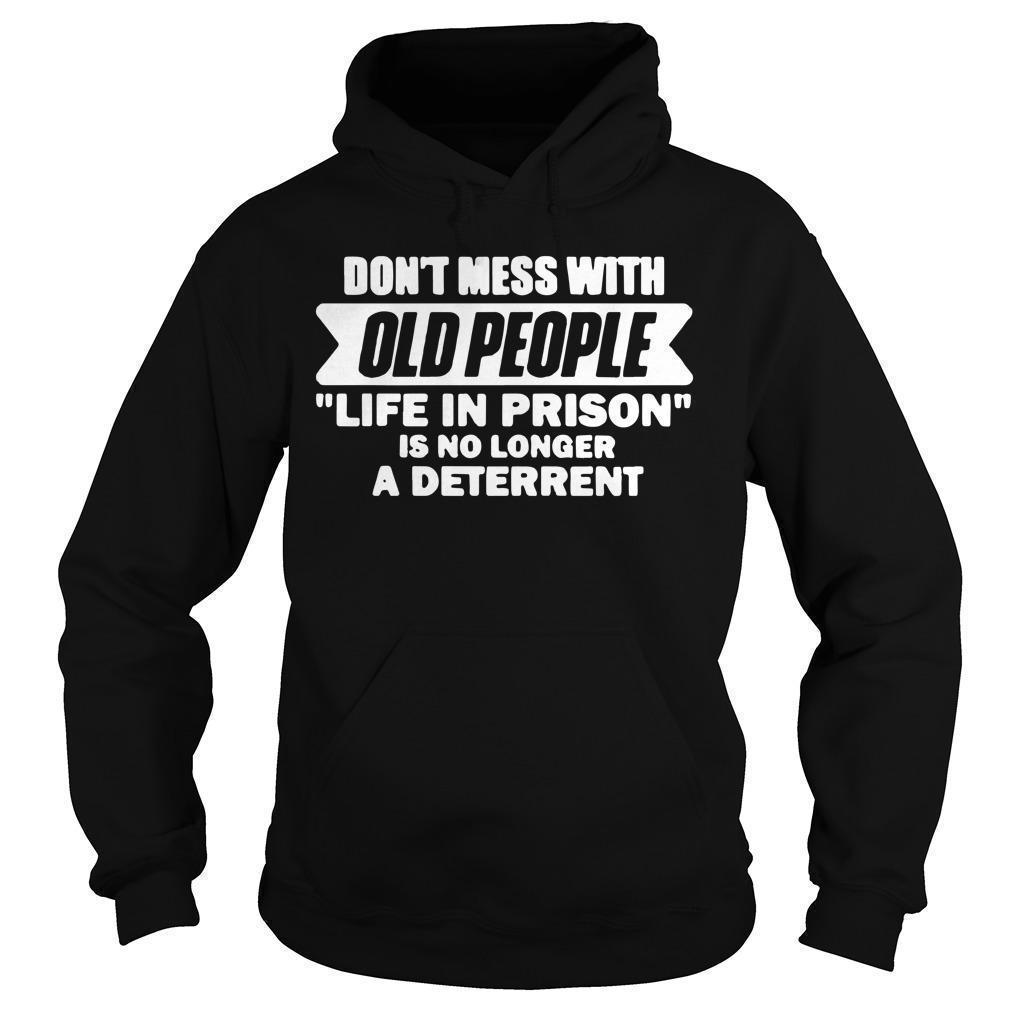 Don’t Mess With Old People Life In Prison Is No Longer A Deterrent Hoodie