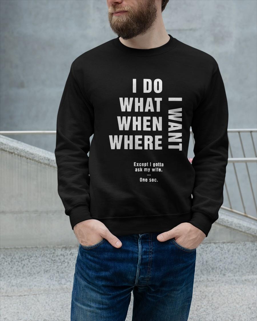 I Do What I Want When I Want Where I Want Except I Gotta Ask My Wife Sweater