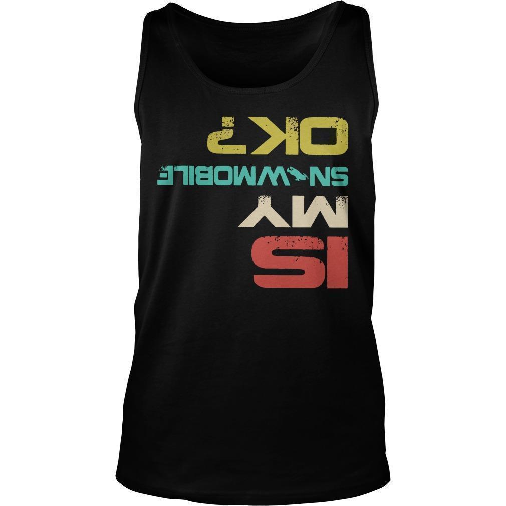Snowmobile Is My Snowmobile Ok Tank Top