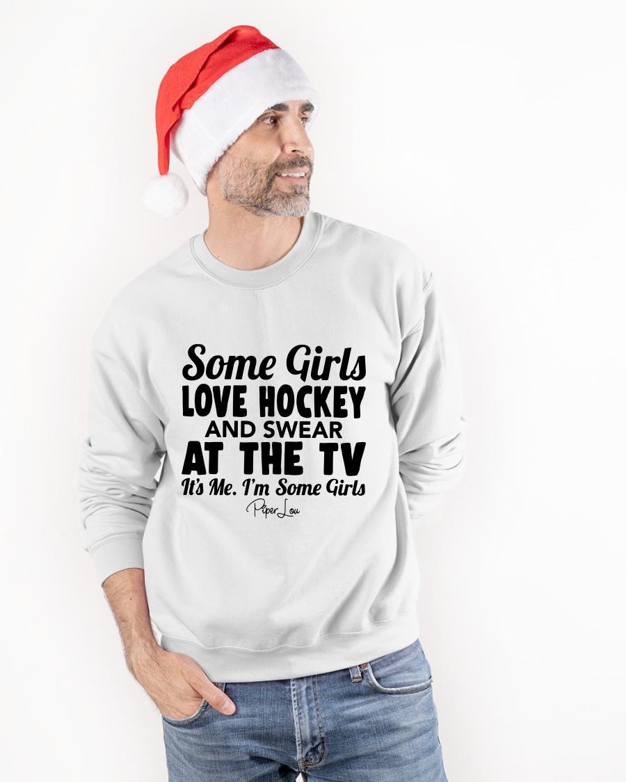Some Girls Love Hockey And Swear At The Tv It's Me I'm Some Girls Sweater