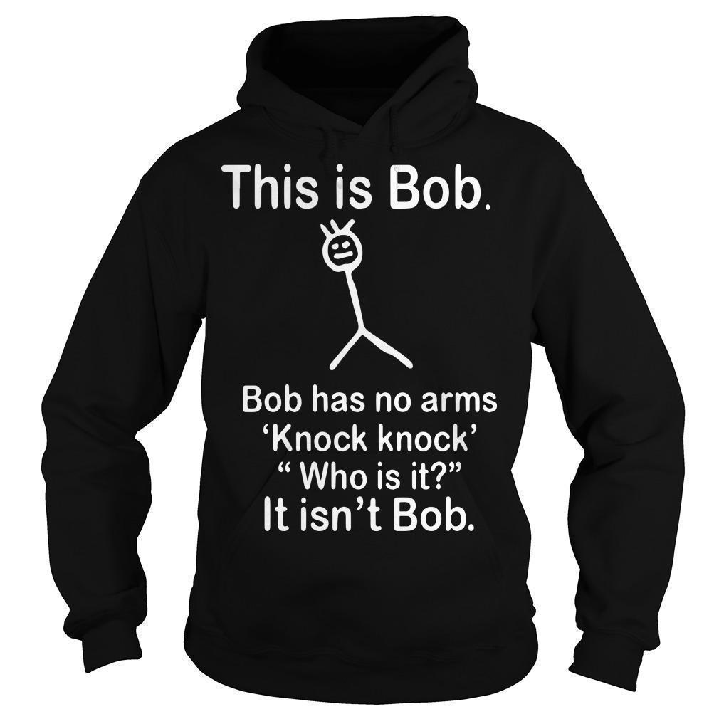This Is Bob Bob Has No Arms Knock Knock Who Is It It Isn't Bob Hoodie