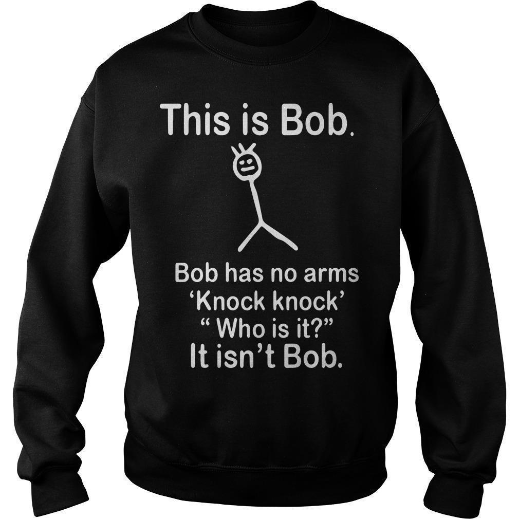 This Is Bob Bob Has No Arms Knock Knock Who Is It It Isn't Bob Sweater