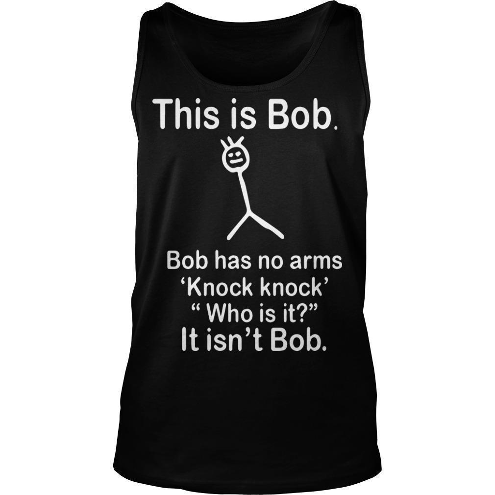 This Is Bob Bob Has No Arms Knock Knock Who Is It It Isn't Bob Tank Top