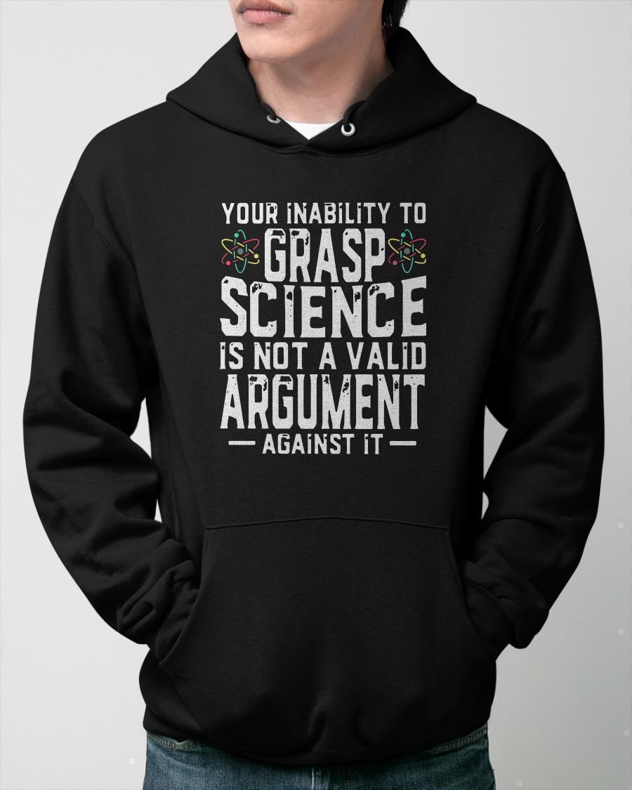 Your Inability To Grasp Science Is Not A Valid Argument Hoodie