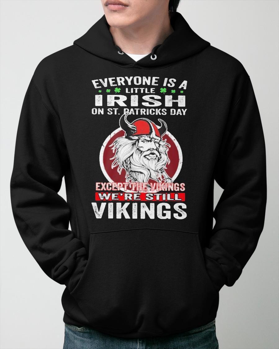 Everyone Is A Irish On St Patrick’s Day Except The Vikings We’re Still Vikings Hoodie