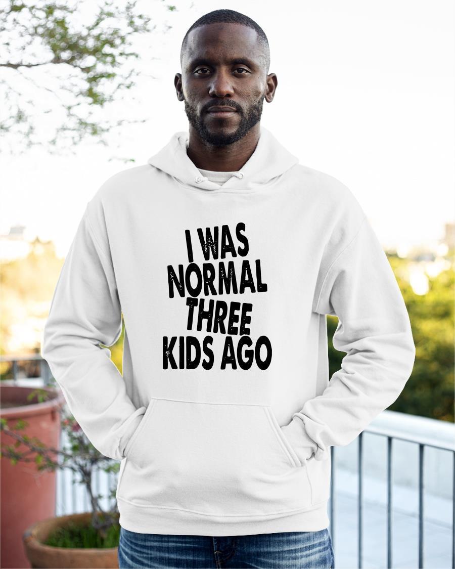 I Was Normal Three Kids Ago Hoodie