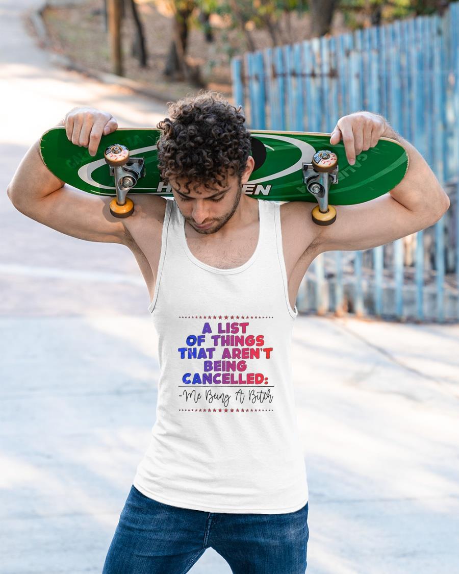A List Of Things That Aren't Being Cancelled Me Being A Bitch Shirt