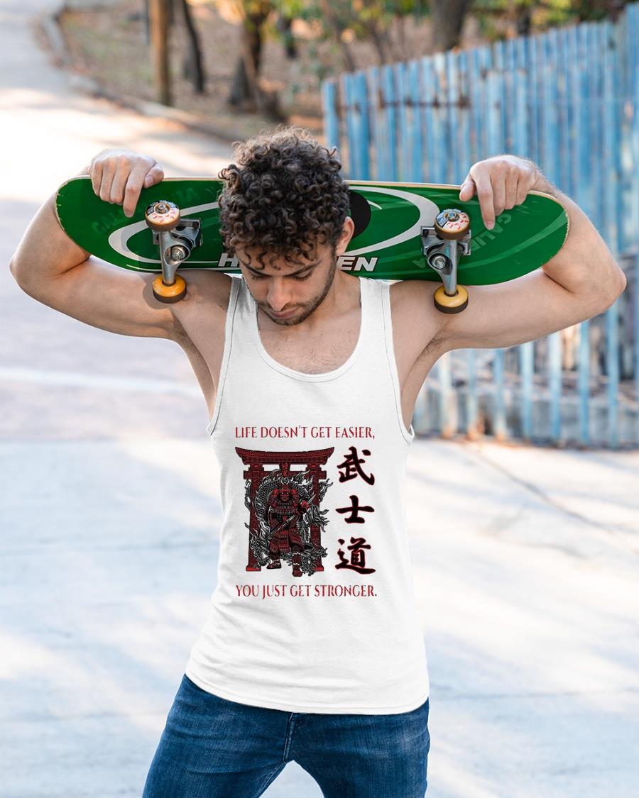 Samurai Life Doesn’t Get Easier You Just Get Stronger Shirt