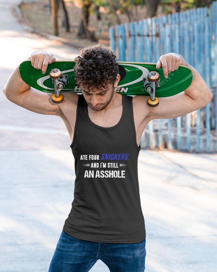 Ate Four Snickers And I'm Still An Asshole Shirt