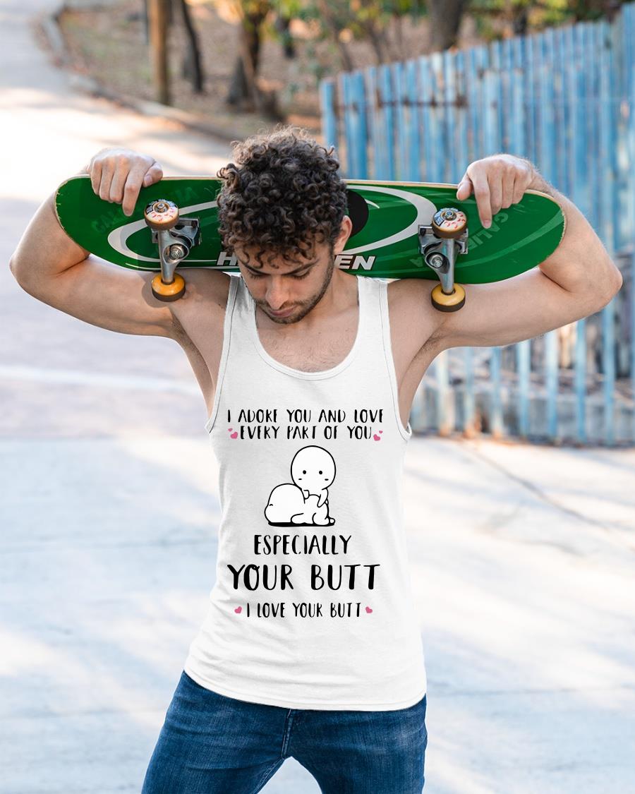 I Adore You And Love Every Part Of You Especially Your Butt I Love Your Butt Shirt