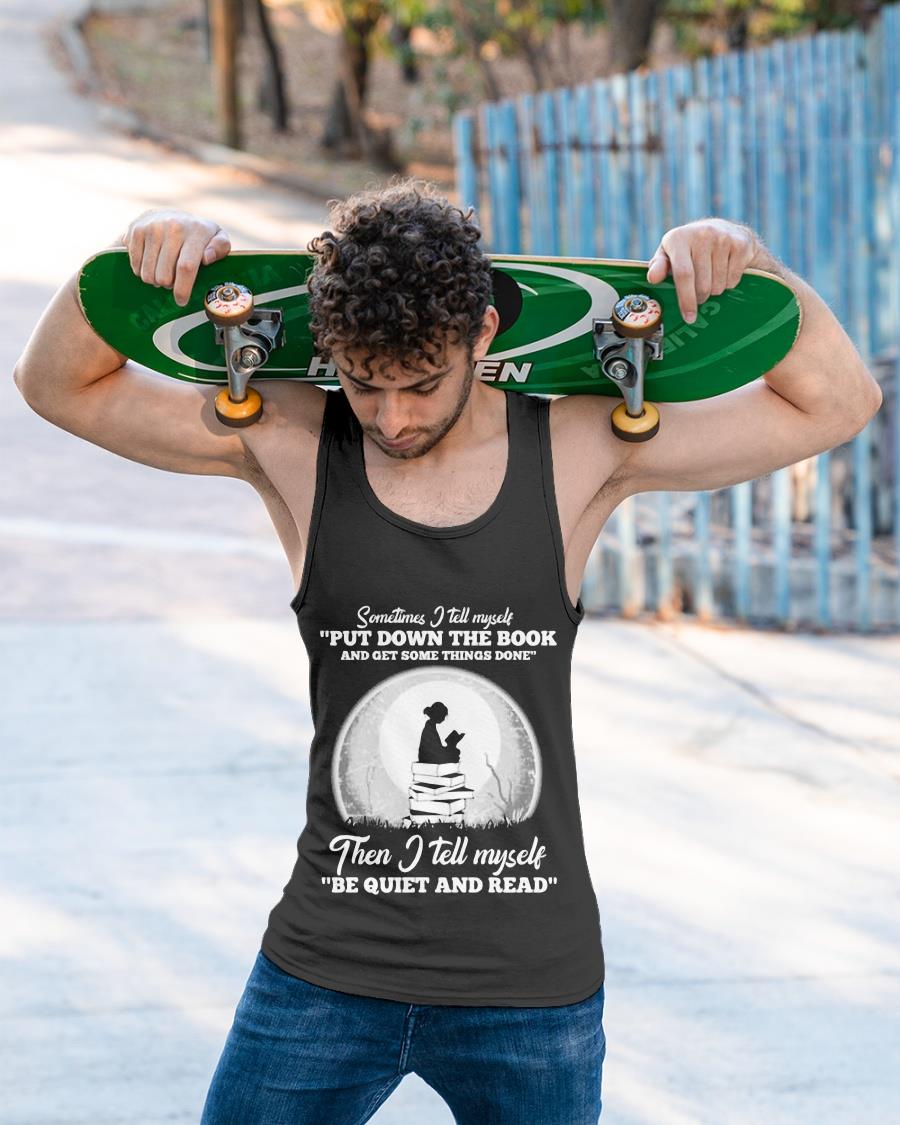 Sometimes I Tell Myself Put Down The Book I Tell Myself Be Quiet And Read Shirt