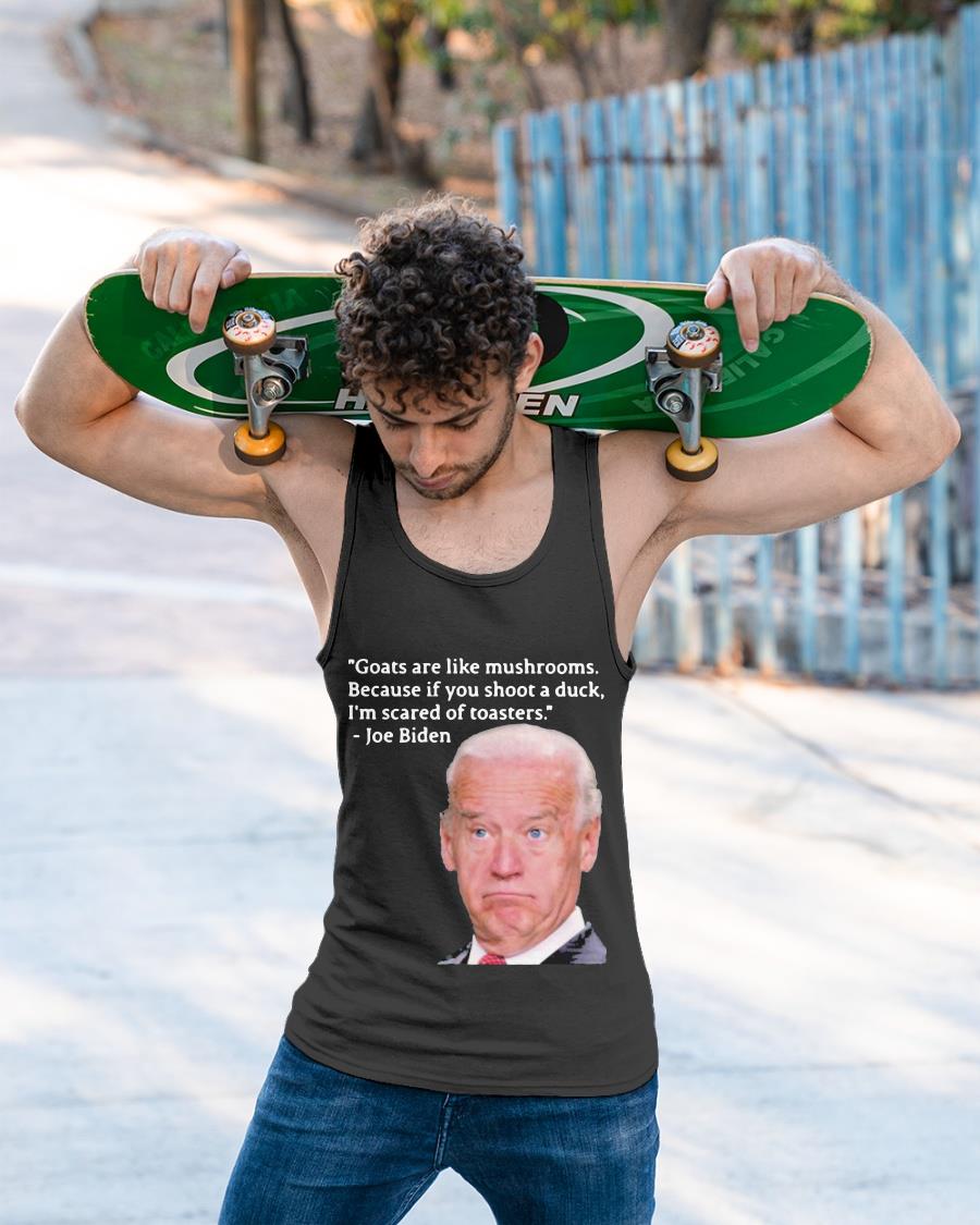 Joe Biden Goats Are Like Mushrooms I'm Scared Of Toasters Shirt