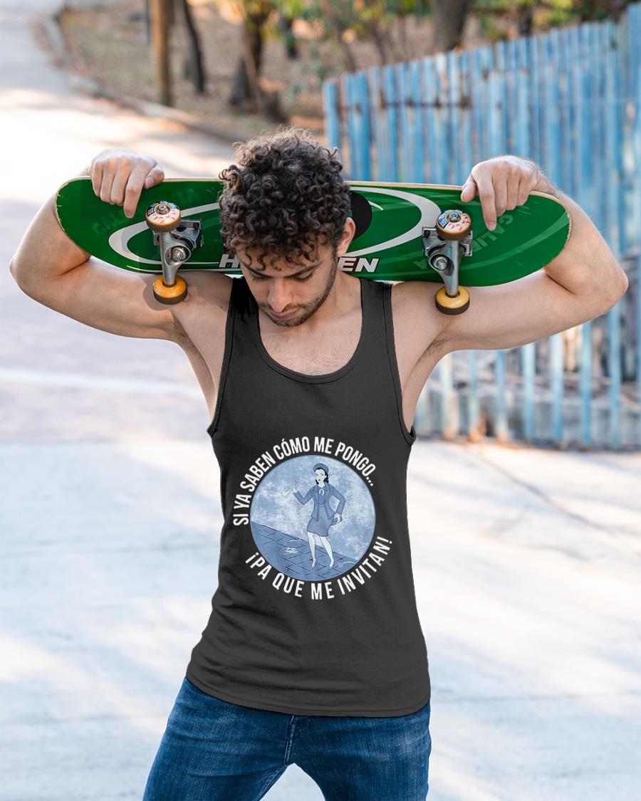 Si Ya Saben Como Me Pongo Pa Que Me Invitan Shirt