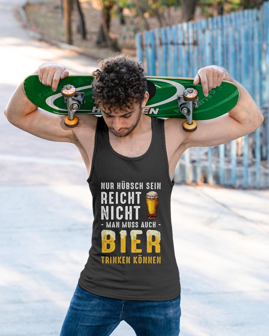 Nür Hübsch Sein Reicht Nicht Man Muss Auch Bier Shirt