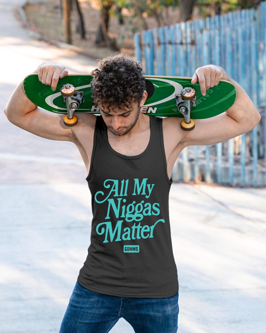 All My Niggas Matter Gonws Shirt