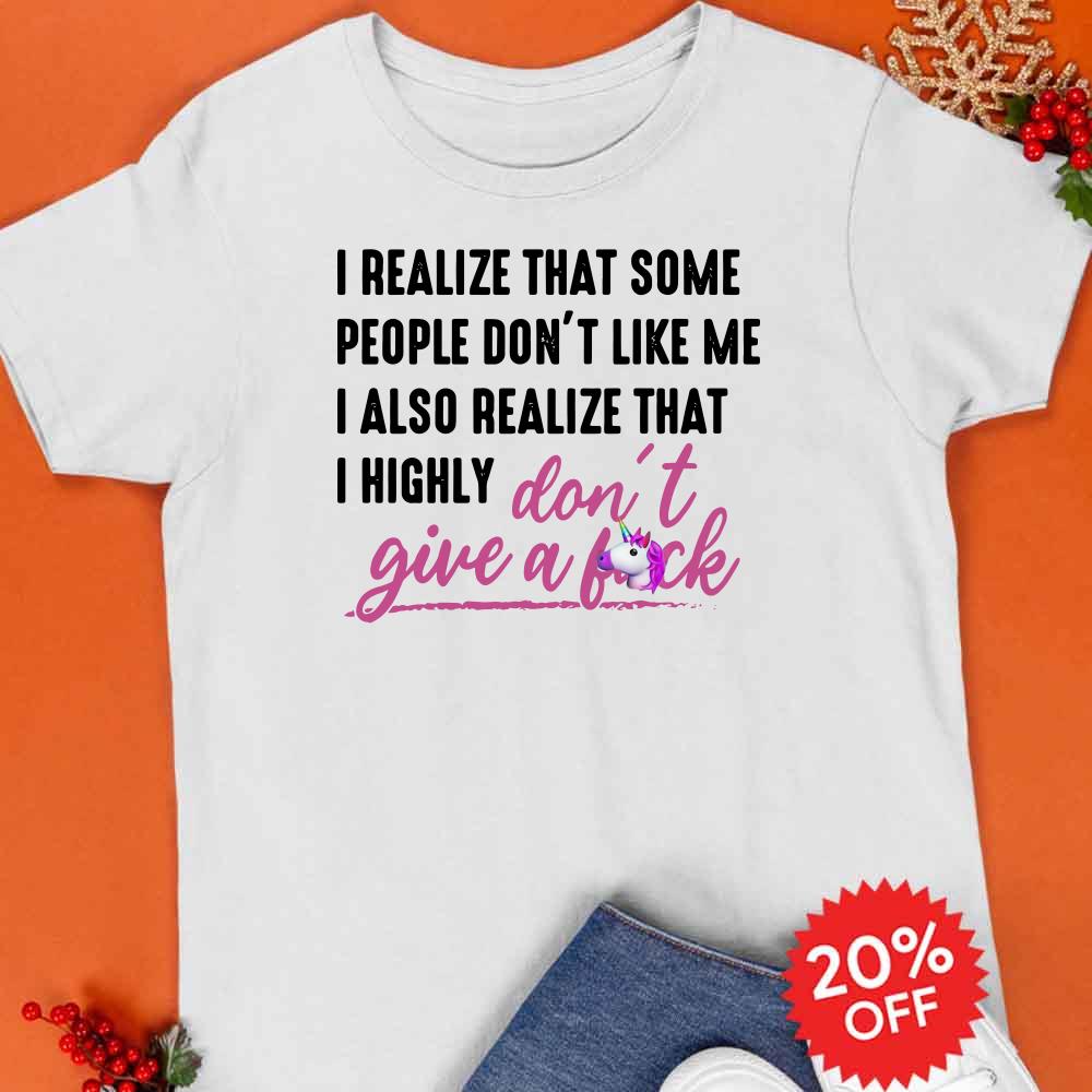I Realize That Some People Don't Like Me I Also Realized That I Highly Shirt
