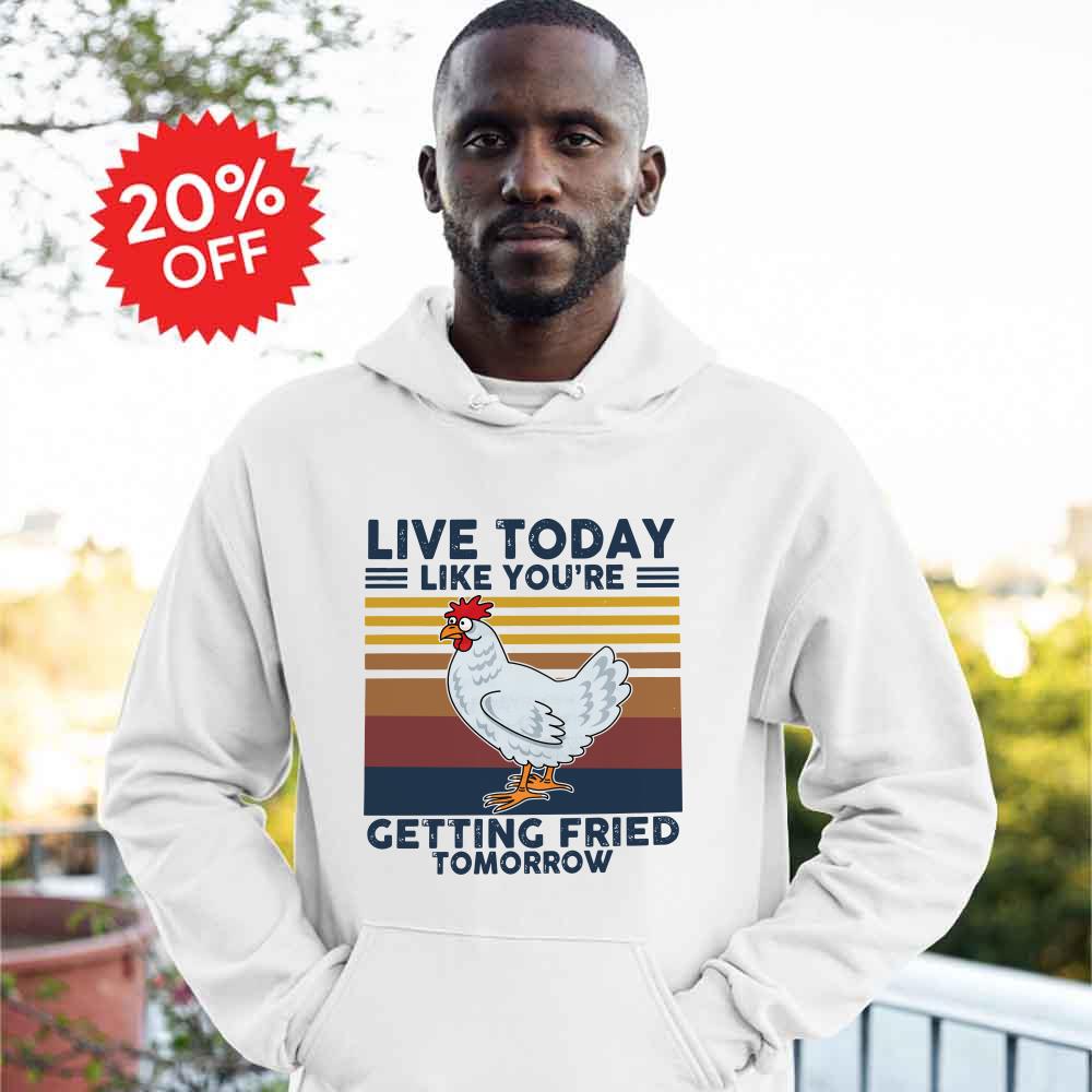 Vintage Chicken Live Today Like You're Getting Fried Tomorrow Shirt