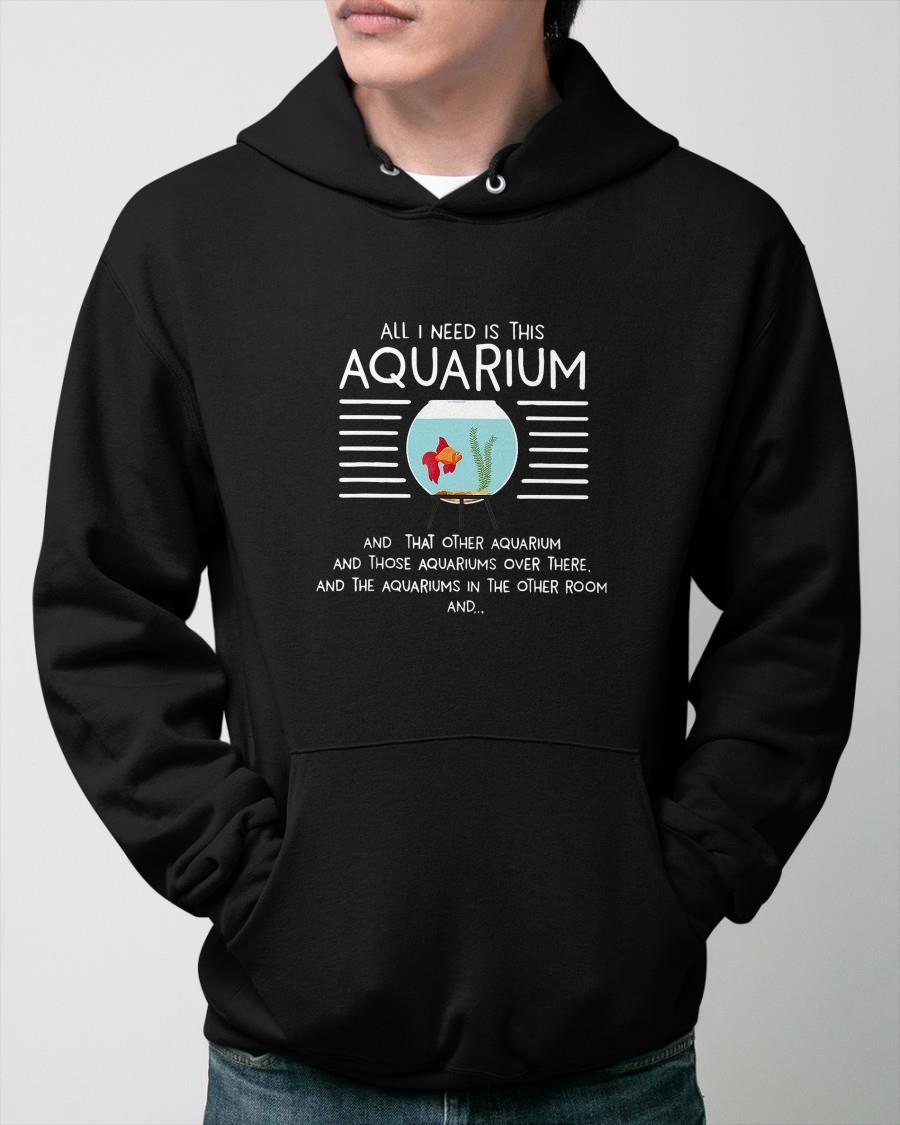 All I Need Is This Aquarium And That Other Aquarium And Those Aquariums Hoodie