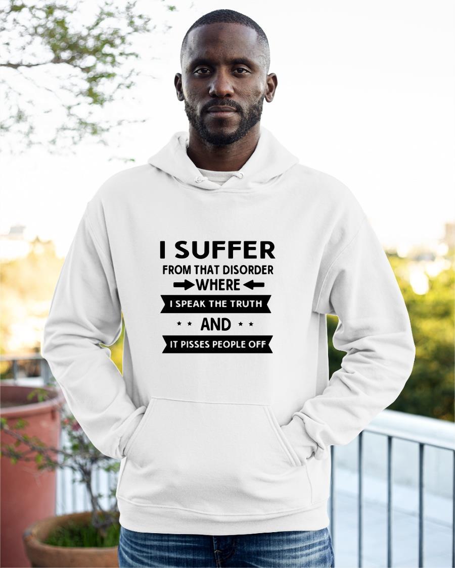 I Suffer From That Disorder Where I Speak The Truth And It Pissed Hoodie