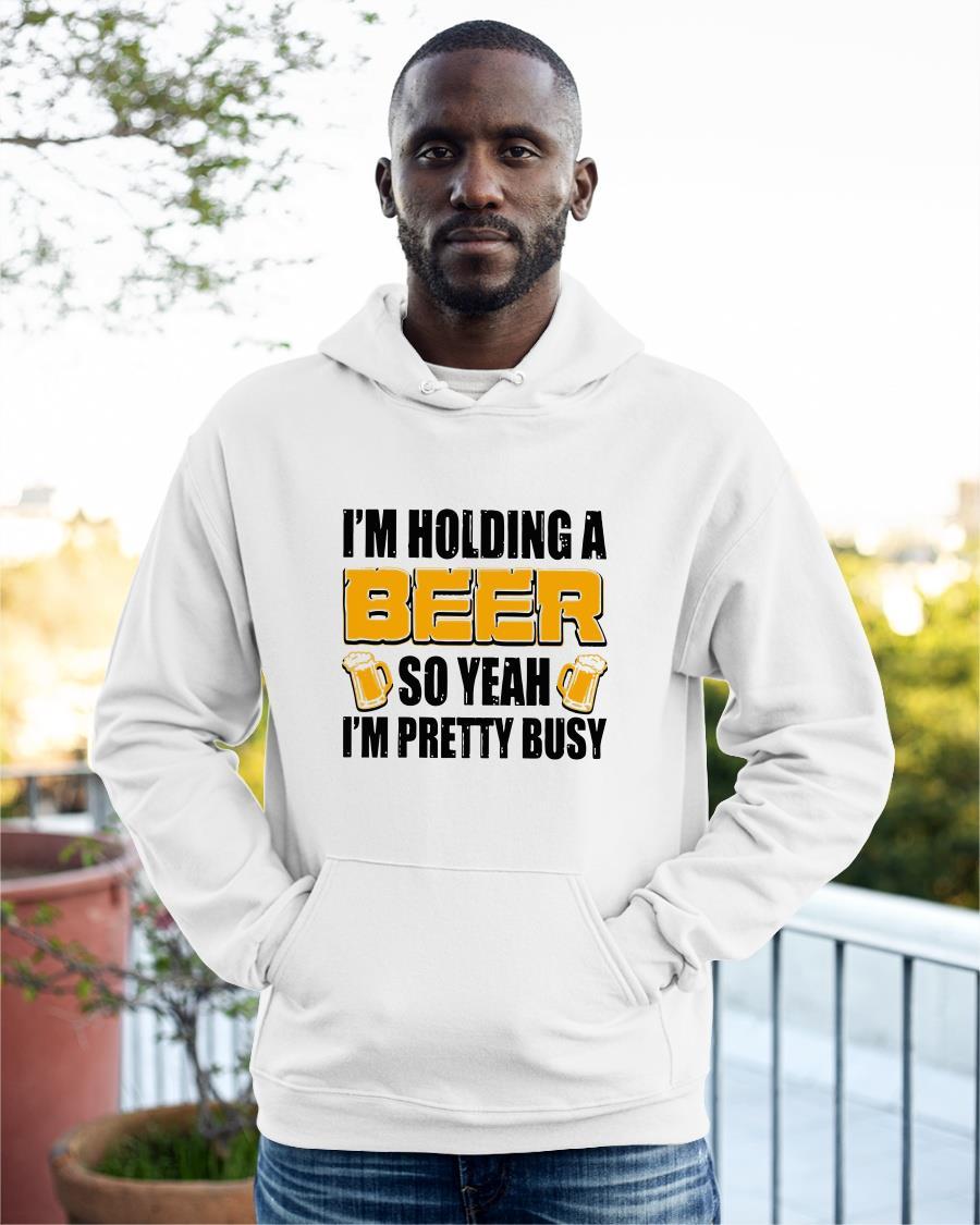 I'm Holding A Beer So Yeah I'm Pretty Busy Hoodie