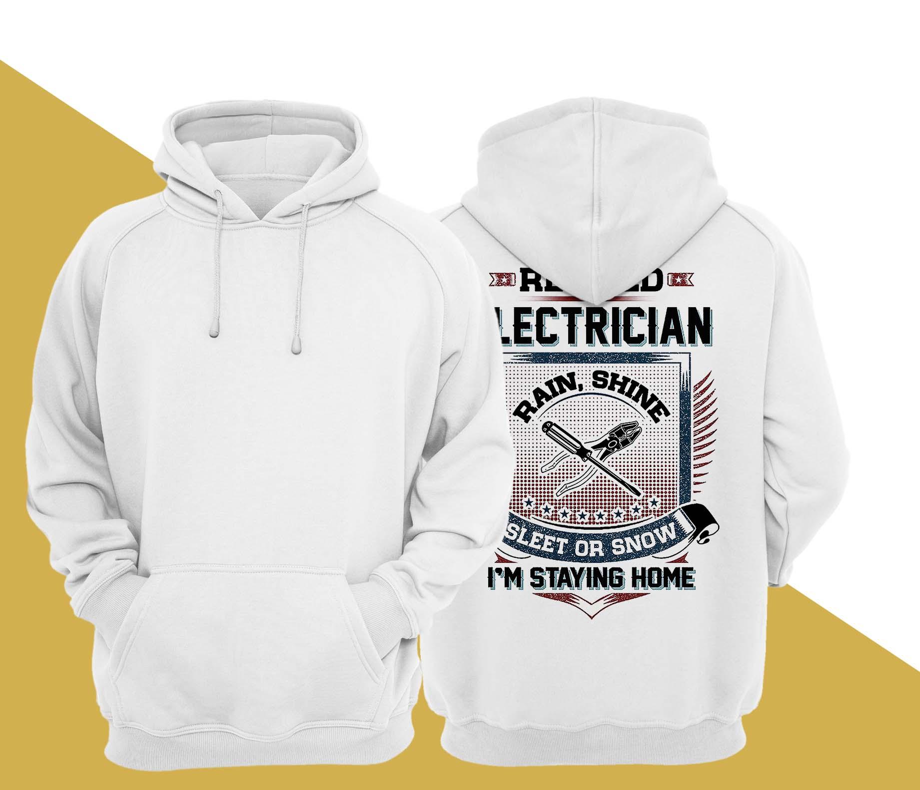 Retired Electrician Rain Shine Sleet Or Snow I'm Staying Home Hoodie