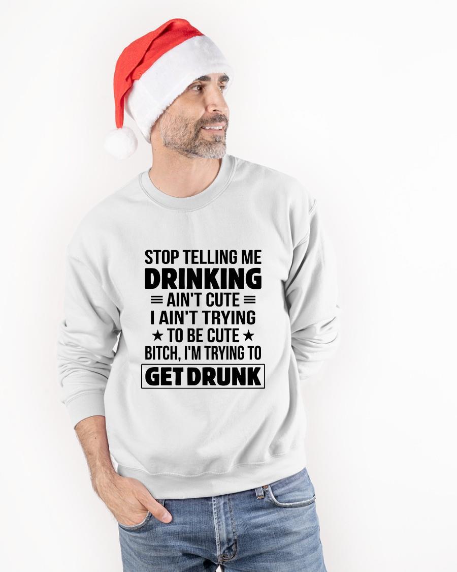 Stop Telling Me Drinking Ain't Cute I Ain't Trying To Be Cute Sweater