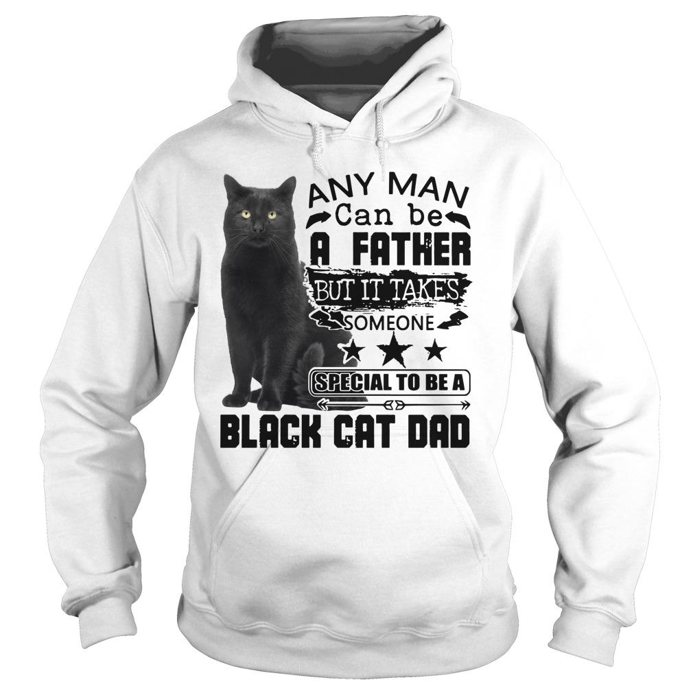 Any Man Can Be A Father But It Takes Someone Special To Be A Black Cat Dad Hoodie