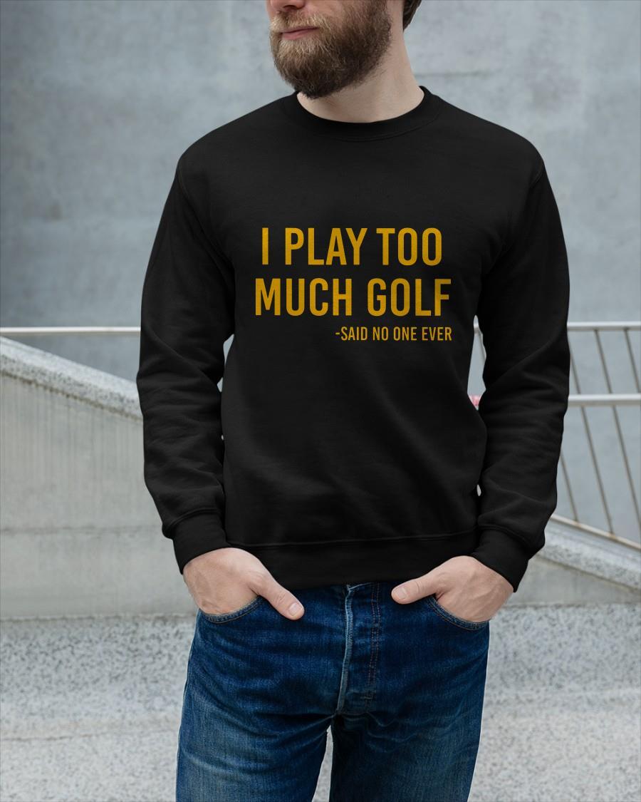 I Play Too Much Golf Said No One Ever Sweater