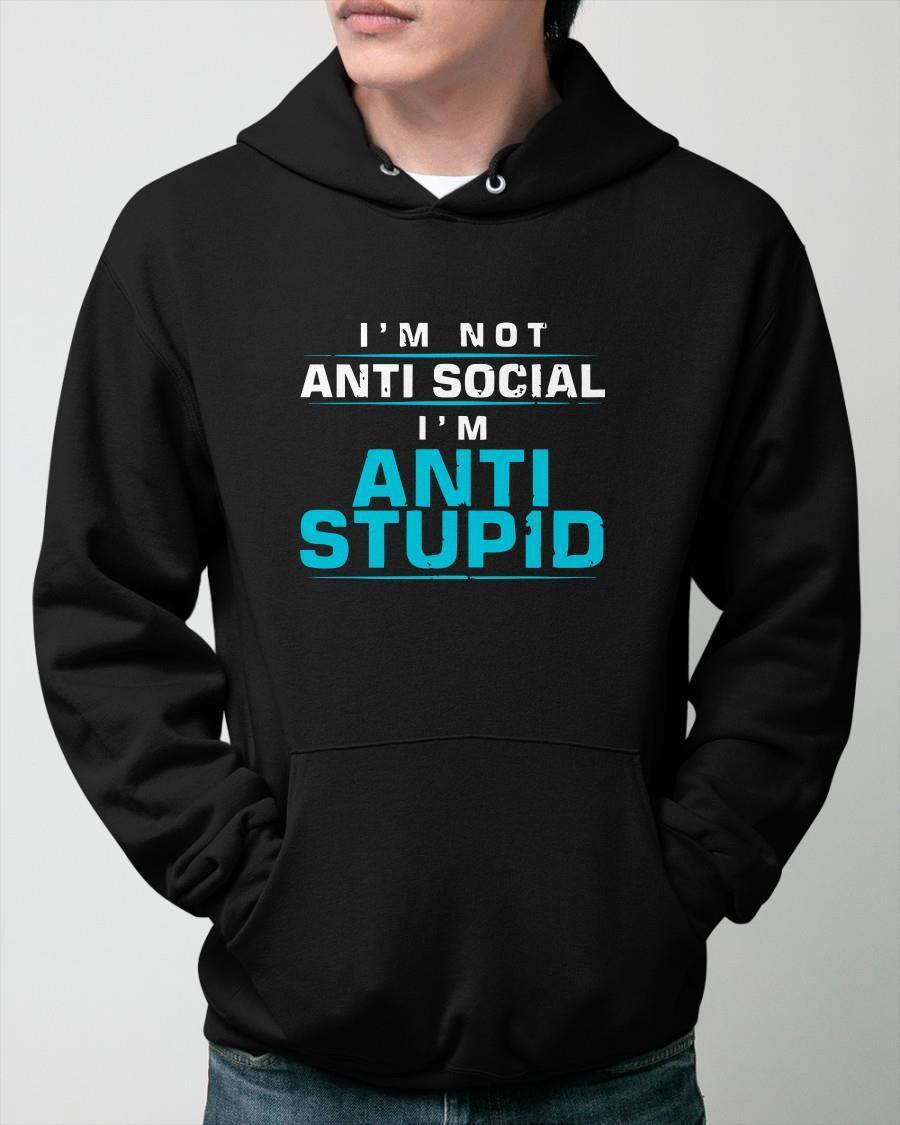 I'm Not Anti Social I'm Anti Stupid Hoodie