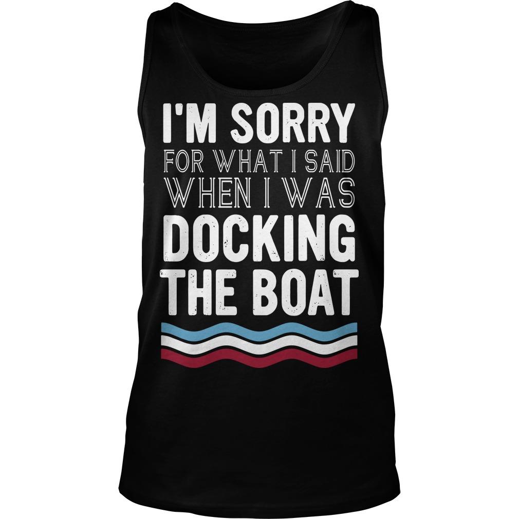 I'm Sorry For What I Said When I Was Docking The Boat Tank Top