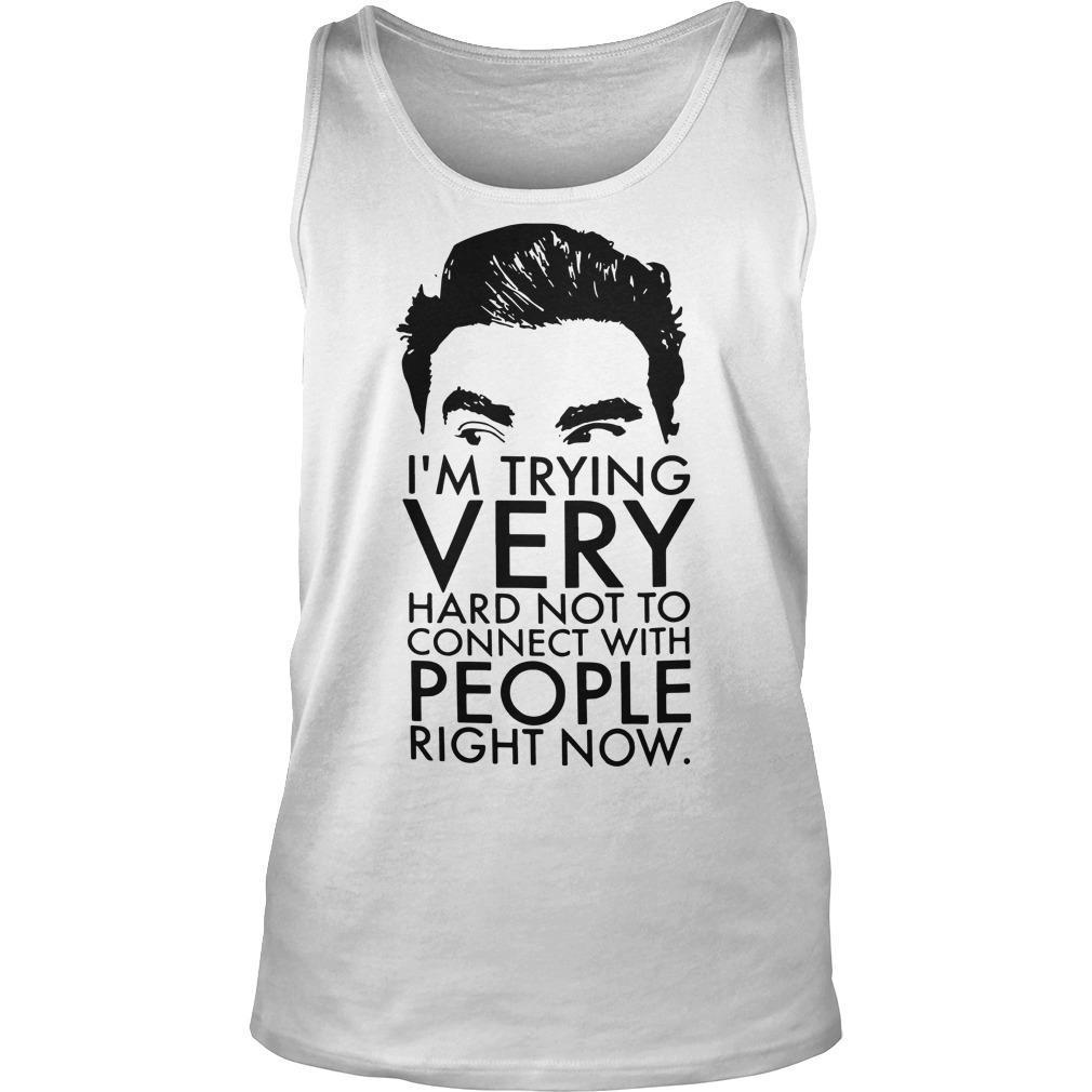 I'm Trying Very Hard Not To Connect With People Right Now Schitts Creek T Tank Top