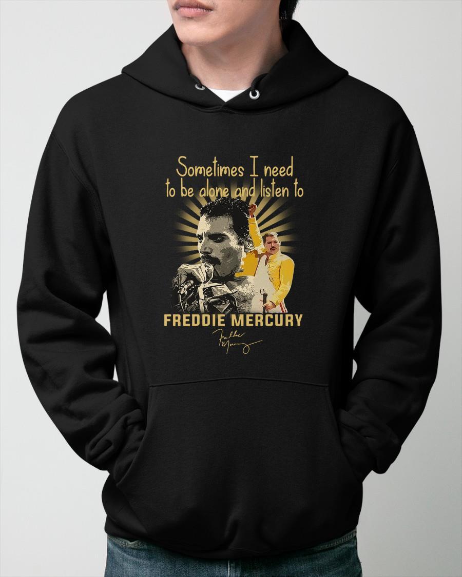 Sometimes I Need To Be Alone And Listen To Freddie Mercury Hoodie