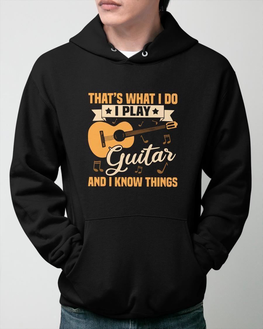 That's What I Do I Play Guitar And I Know Things Hoodie