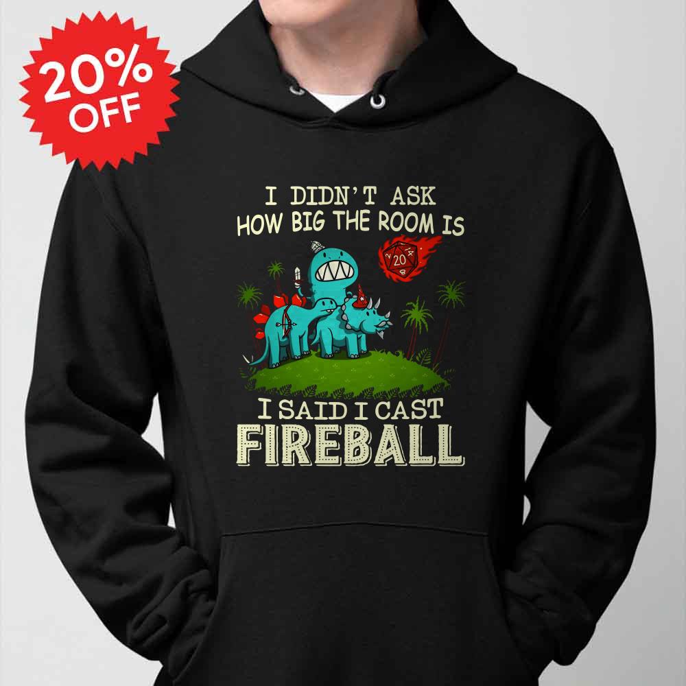 Official Dinosaurs I Didn T Ask How Big The Room Is I Said I Cast Fireball Shirt Sweater And Hoodie T Shirt Witter