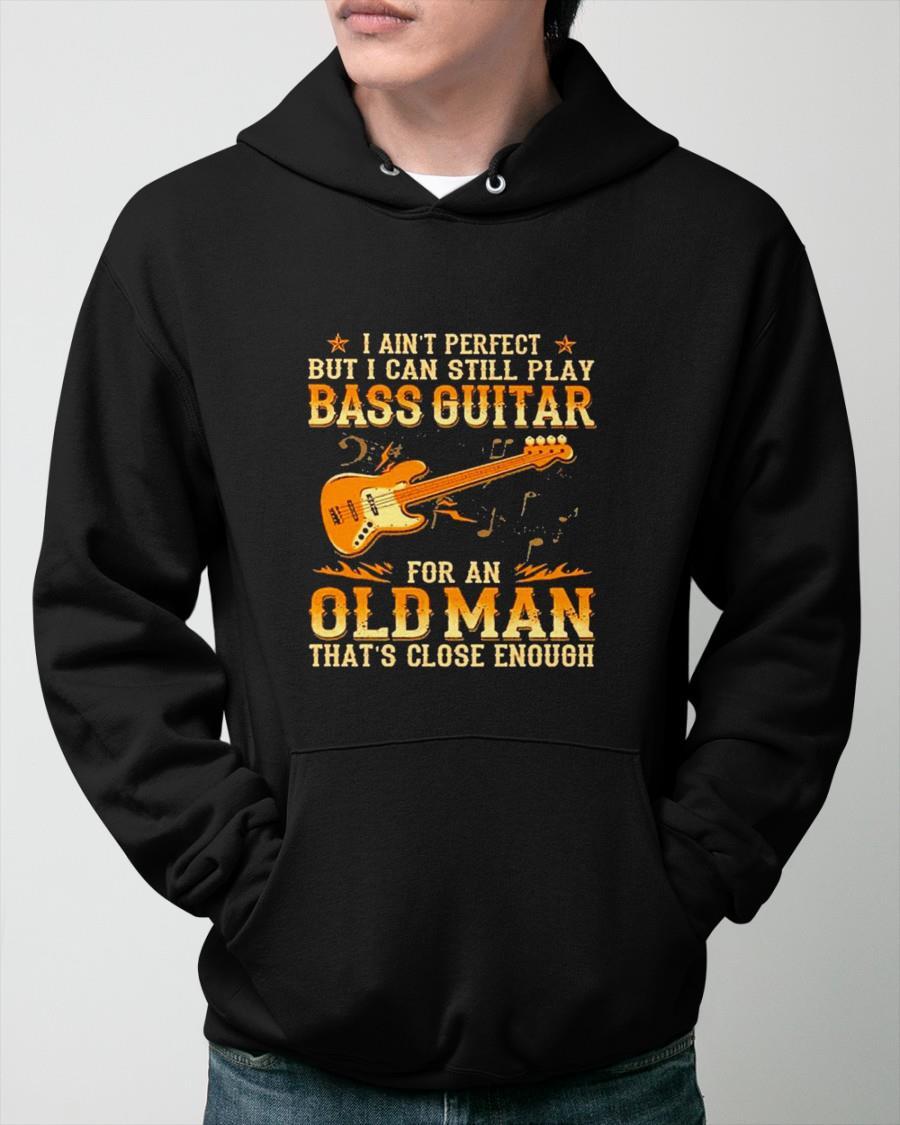 I Ain't Perfect But I Can Still Play Bass Guitar For An Old Man Hoodie