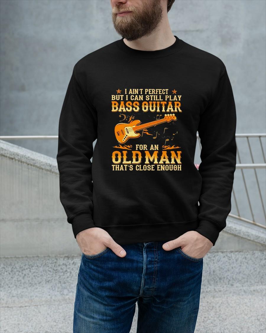 I Ain't Perfect But I Can Still Play Bass Guitar For An Old Man Longsleeve