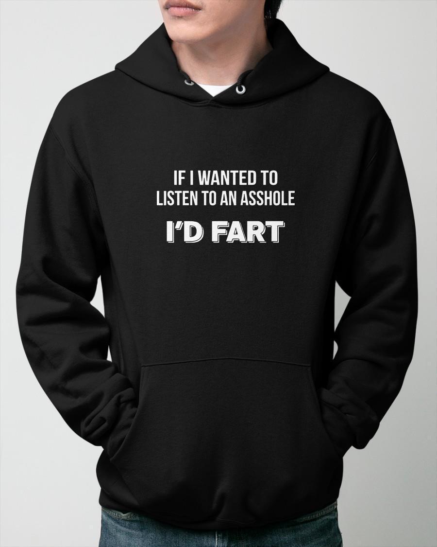 If I Wanted To Listen To An Asshole I'd Fart Hoodie