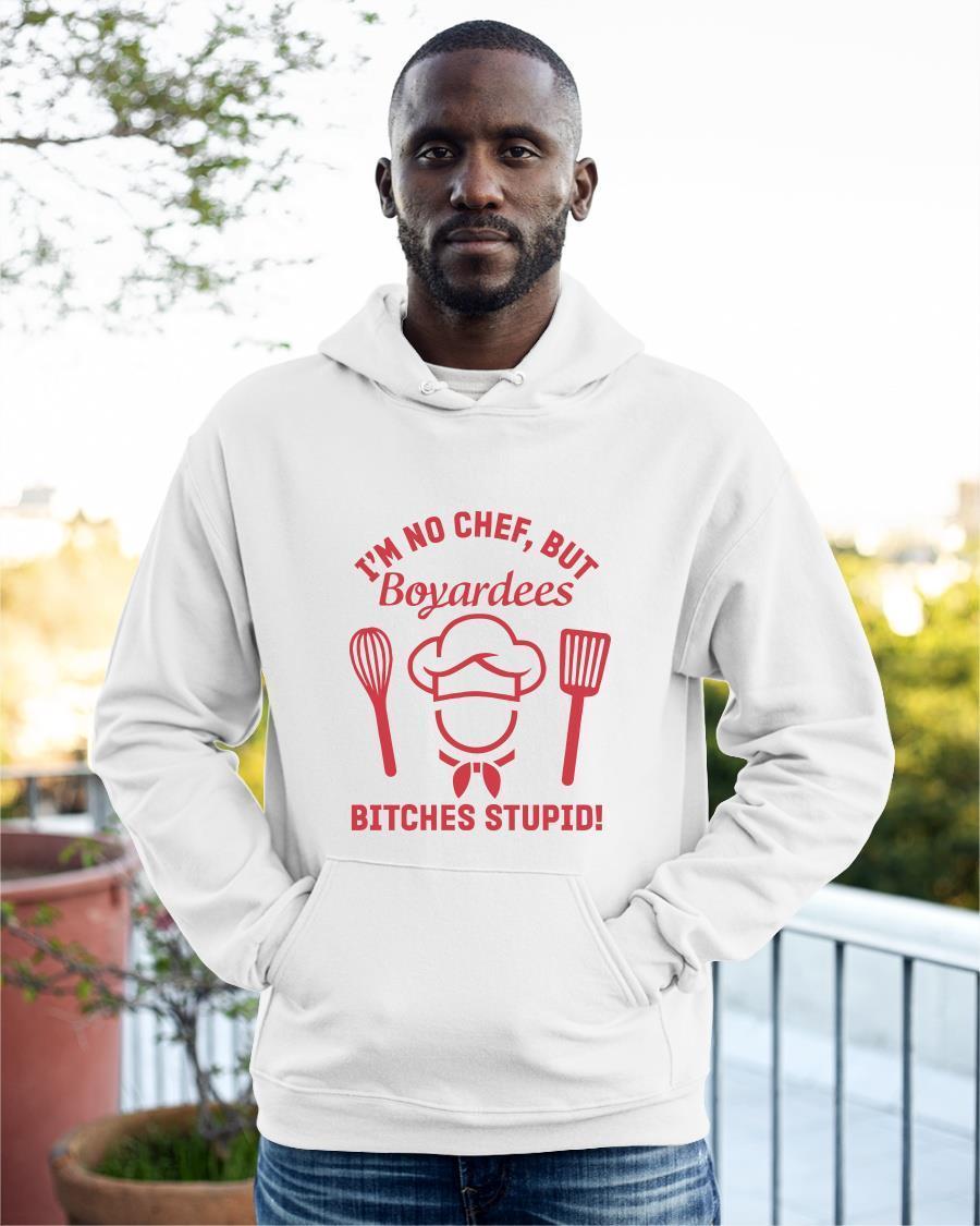I'm No Chef But Boyardees Bitches Stupid Hoodie