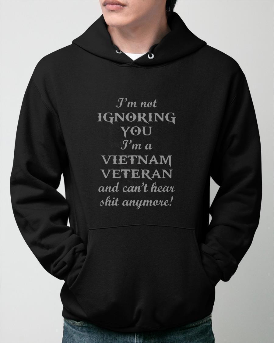 I'm Not Ignoring You I'm A Vietnam Veteran And Can't Hear Hoodie