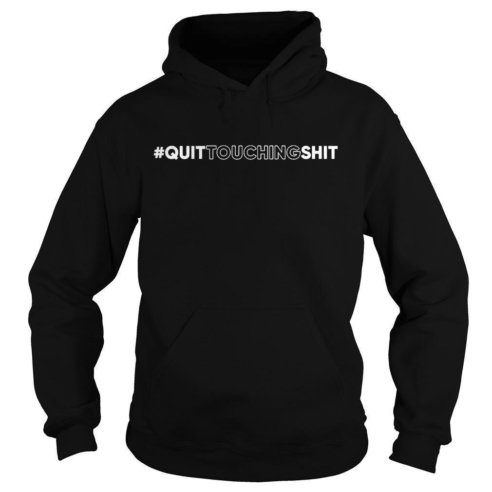Quit Touching Shit Hoodie