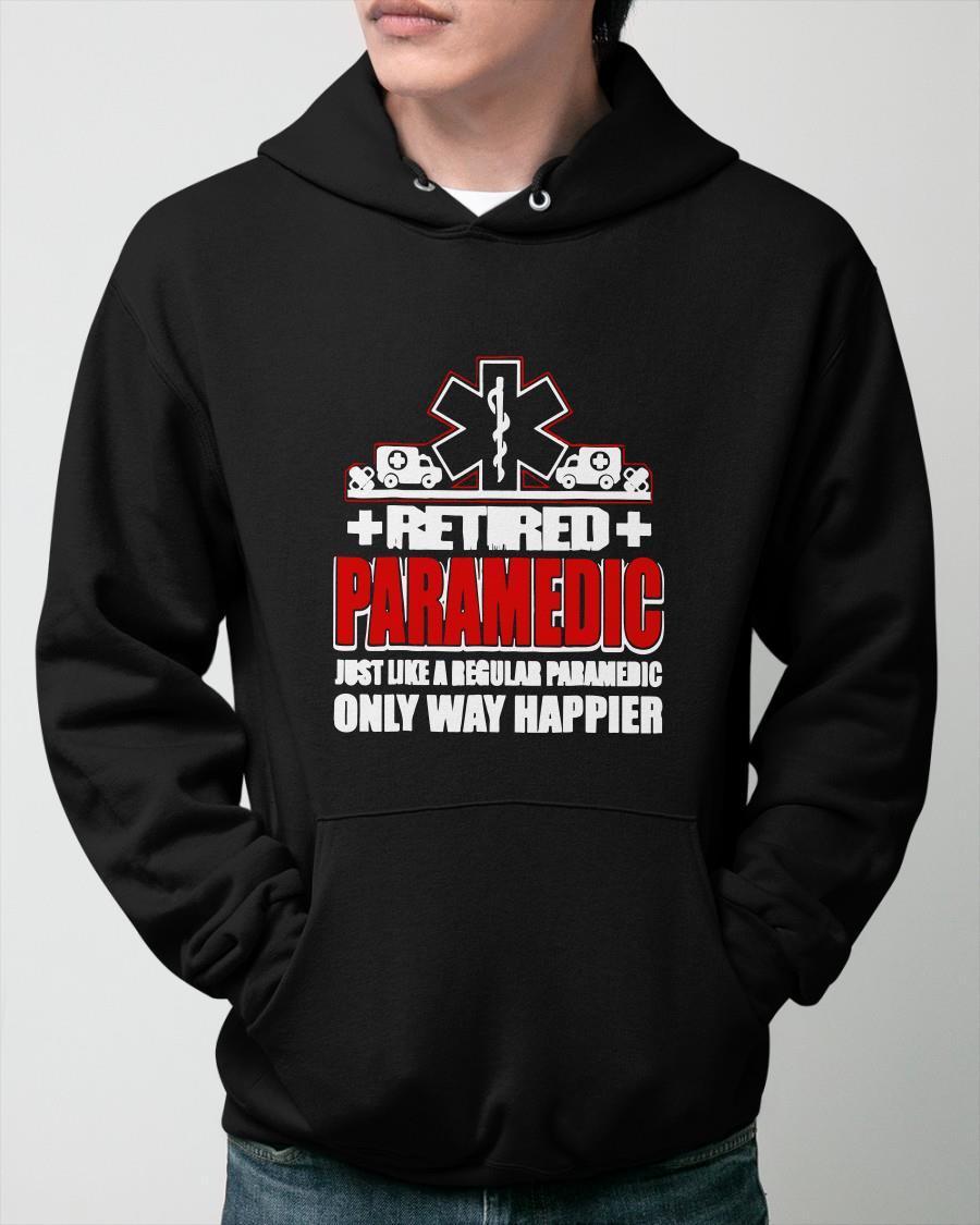 Retired Paramedic Just Like A Regular Paramedic Only Way Happier Hoodie