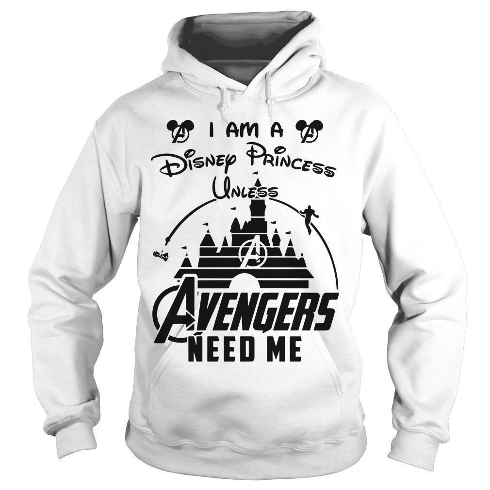 I Am A Disney Princess Unless Avengers Need Me Hoodie