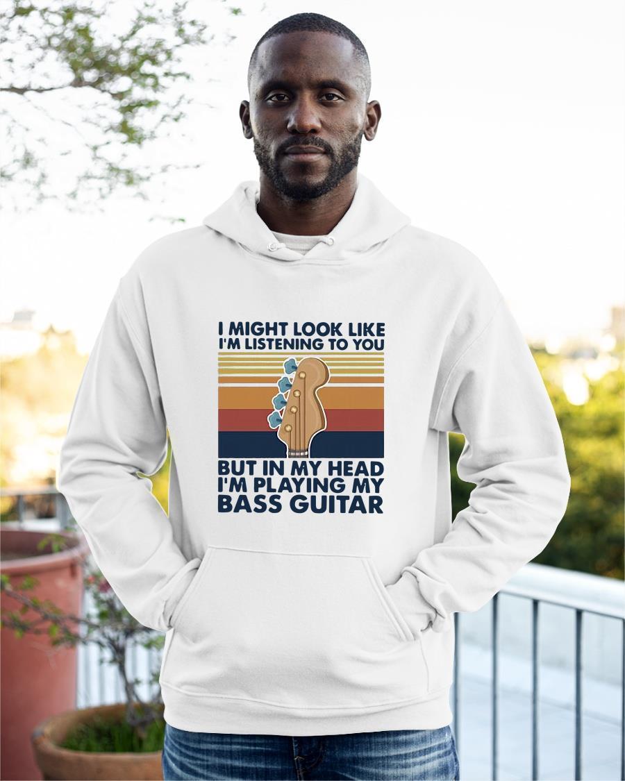 I Might Look Like I'm Listening To You I'm Playing My Bass Guitar Hoodie