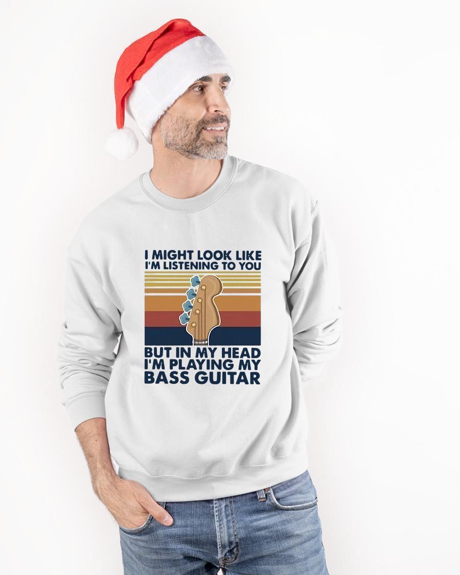 I Might Look Like I'm Listening To You I'm Playing My Bass Guitar Longsleeve