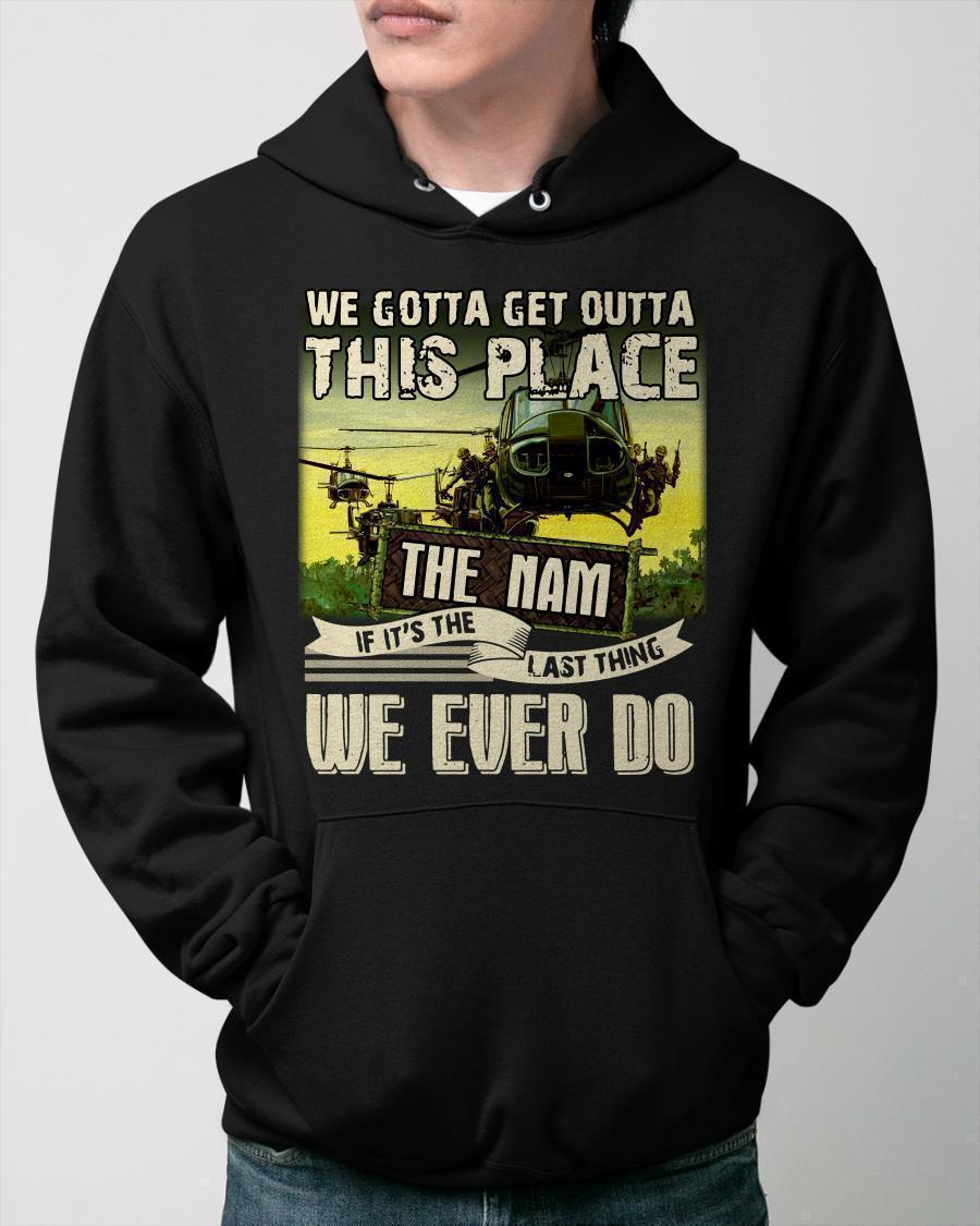 We Gotta Get Outta This Place The Nam If It's The Last Thing Hoodie